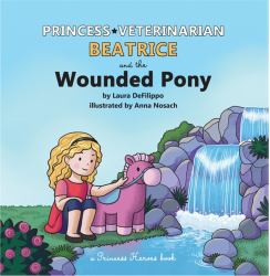 Princess Veterinarian Beatrice and the Wounded Pony : A Princess Heroes Book
