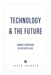 Technology and the Future : Human Flourishing in the Digital Age