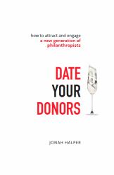 Date Your Donors : How to Attract and Engage a New Generation of Philanthropists