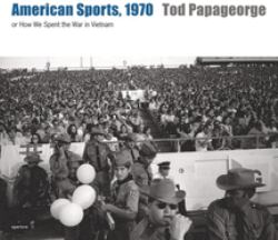 Tod Papageorge: American Sports 1970 : Or, How We Spent the War in Vietnam