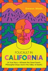 Foucault in California : [a True Story- Wherein the Great French Philosopher Drops Acid in the Valley of Death]