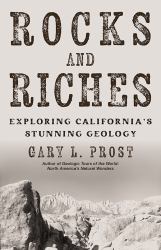 Rocks and Riches : Rocks and Riches: Making Sense of California's Curious Geology