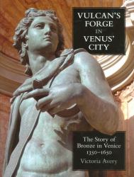 Vulcan's Forge in Venus' City : The Story of Bronze in Venice, 1350-1650