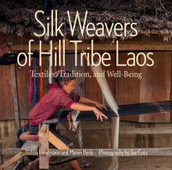 Silk Weavers of Hill Tribe Laos : Textiles, Tradition, and Well-Being