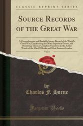 Source Records of the Great War, Vol. 6 : A Comprehensive and Readable Source Record of the World's Great War, Emphasizing the More Important Events, and Presenting These As Complete Narratives in the Actual Words of the Chief Officials and Most Eminent