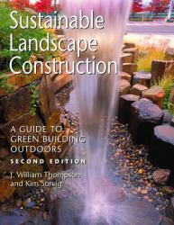 Sustainable Landscape Construction : A Guide to Green Building Outdoors, Second Edition