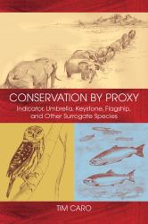 Conservation by Proxy : Indicator, Umbrella, Keystone, Flagship, and Other Surrogate Species