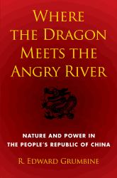 Where the Dragon Meets the Angry River : Nature and Power in the People's Republic of China