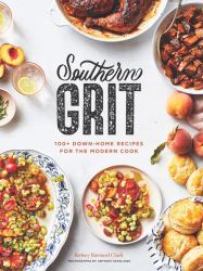 Southern Grit : 100+ down-Home Recipes for the Modern Cook