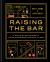 Raising the Bar : A Bottle-By-Bottle Guide to Mixing Masterful Cocktails at Home