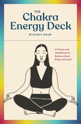 The Chakra Energy Deck : 64 Poses and Meditations to Balance Mind, Body, and Spirit