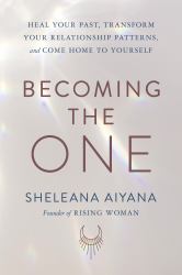 Becoming the One : Heal Your Past, Transform Your Relationship Patterns, and Come Home to Yourself