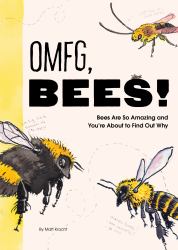 Omfg, Bees! : Bees Are So Amazing and You're about to Find Out Why