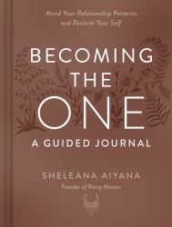 Becoming the One: a Guided Journal : Mend Your Relationship Patterns and Reclaim Your Self