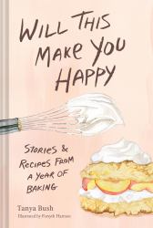 Will This Make You Happy : Stories and Recipes from a Year of Baking