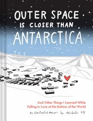 Outer Space Is Closer Than Antarctica : And Other Things I Learned While Falling in Love at the Bottom of the World