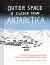 Outer Space Is Closer Than Antarctica : And Other Things I Learned While Falling in Love at the Bottom of the World