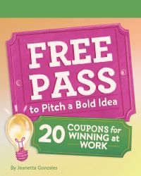 Free Pass to Pitch a Bold Idea : 20 Coupons for Winning at Work