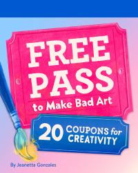 Free Pass to Make Bad Art : 20 Coupons for Creativity