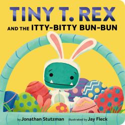 Tiny T. Rex and the Itty-Bitty Bun-Bun : An Easter and Springtime Story