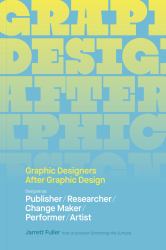 Graphic Designers after Graphic Design : Designer As Publisher / Researcher / Change Maker / Performer / Artist