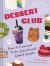 Dessert Club : How to Find and Taste Sensational Global Sweets Dessert Club : How to Find and Taste Sensational Global Sweets