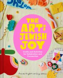 The Art of Jewish Joy : Crafts and Activities for Celebration and Connection