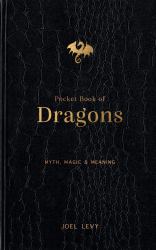 Pocket Book of Dragons : Myth, Magic and Meaning