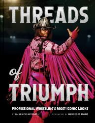 Threads of Triumph : Professional Wrestling's Most Iconic Looks