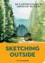 Sketching Outside : An Illustrated Guide to Making Art on the Go