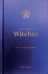 Pocket Book of Witches : Myth, Magic and Meaning