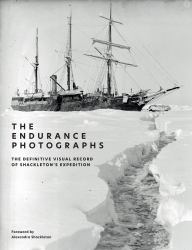 The Endurance Photographs : A Definitive Visual Record of Shackleton's Expedition