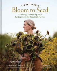 Floret Farm's Bloom to Seed : Growing, Harvesting, and Saving Seeds for Beautiful Flowers
