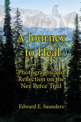 A Journey to Heal : Photography and Reflection on the Nez Perce Trail