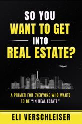 So You Want to Be in Real Estate : A Primer for Everyone Who Wants to Be in Real Estate