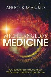 Michelangelo's Medicine : How Redefining the Human Body Will Transform Health and Healthcare