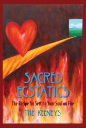 Sacred Ecstatics : The Recipe for Setting Your Soul on Fire