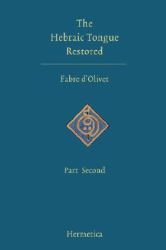 The Hebraic Tongue Restored and the True Meaning of the Hebrew Words Re-Established and Proved by Their Radical Analysis