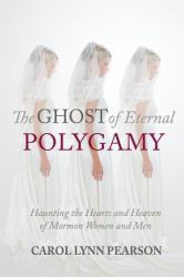 The Ghost of Eternal Polygamy : Haunting the Hearts and Heaven of Mormon Women and Men