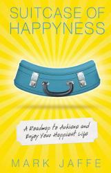 Suitcase of Happyness : A Roadmap to Achieve and Enjoy Your Happiest Life