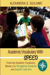 Academic Vocabulary with SPEED : Fostering Academic Vocabulary Mastery for English Learners and Struggling Students
