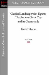 Classical Landscape with Figures : The Ancient Greek City and its Countryside