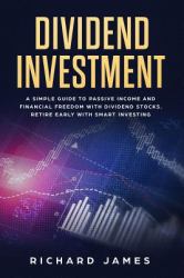 Dividend Investment : A Simple Guide to Passive Income and Financial Freedom with Dividend Stocks. Retire Early with Smart Investing