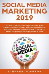 Social Media Marketing 2019 : Secret Strategies for Advertising Your Business and Personal Brand on Instagram, YouTube, Twitter, and Facebook. a Guide to Being an Influencer of Millions In 2019