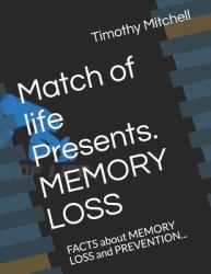 Match of Life Presents. MEMORY LOSS : FACTS about MEMORY LOSS and PREVENTION...