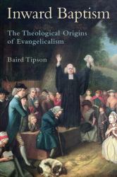 Inward Baptism : The Theological Origins of Evangelicalism