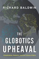 The Globotics Upheaval : Globalization, Robotics, and the Future of Work