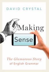 Making Sense : The Glamorous Story of English Grammar