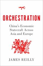 Orchestration : China's Economic Statecraft Across Asia and Europe