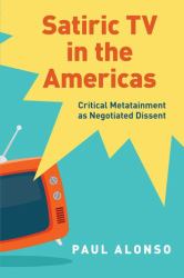 Satiric TV in the Americas : Critical Metatainment As Negotiated Dissent